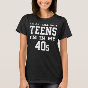 I'm Not Like Most Teens I'm in My 40's Sarcasm Qu T-Shirt