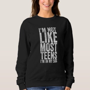 I'm Not Like Most Teens I'm In My 50s 1 Sweatshirt
