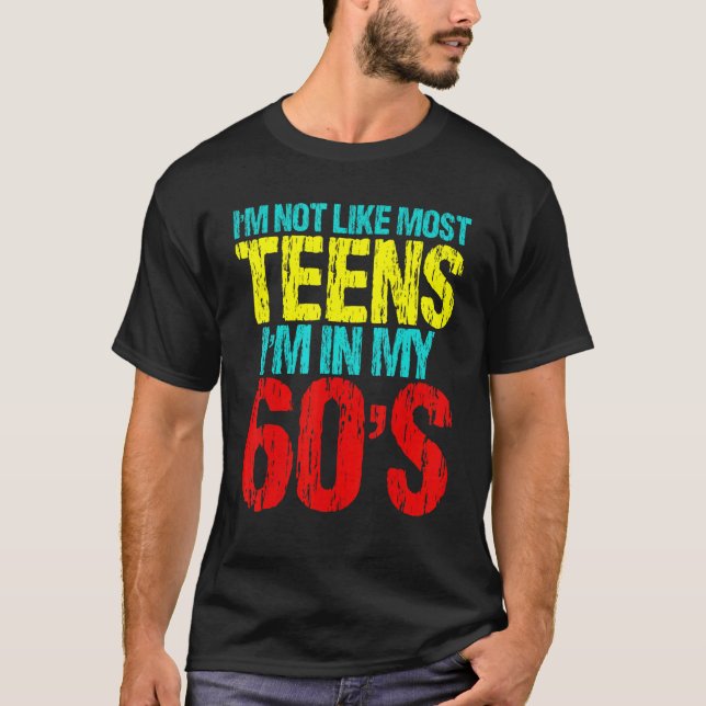 I'm Not Like Most Teens I'm In My 60's  Sarcastic  T-Shirt (Front)