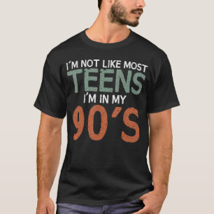 I'm Not Like Most Teens I'm In My 90's  Sarcastic  T-Shirt