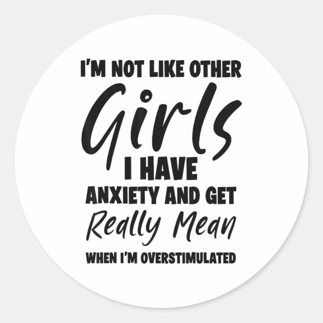 I'm Not Like Other Girls I Have Anxiety And Get Re Classic Round Sticker (Front)
