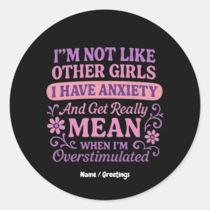 "I'm Not Like Other Girls I Have Anxiety" Funny Classic Round Sticker