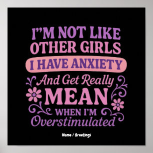 "I'm Not Like Other Girls I Have Anxiety" Funny Poster