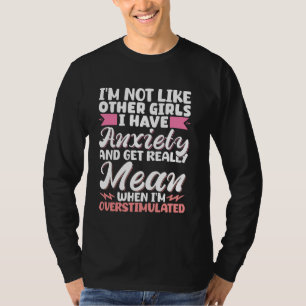 I'm Not Like Other Girls I Have Anxiety Mean Overs T-Shirt