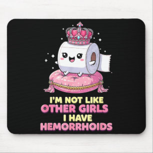 Im Not Like Other Girls I Have Hemorrhoids Mouse Pad