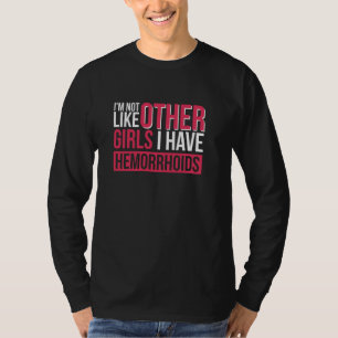 I'm Not Like Other Girls I Have Hemorrhoids T-Shirt