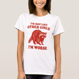 I'm Not Like Other Girls, I'm Worse Funny racoon T-Shirt
