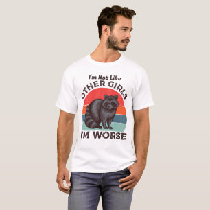 Im Not Like Other Girls Im worse,Racoon Funny T-Shirt