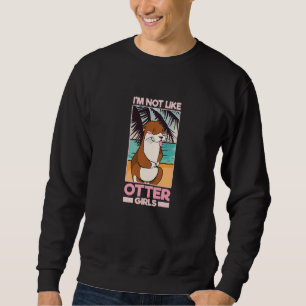 I'm not like Otter Girls Fish Otter Pet Otter Sweatshirt