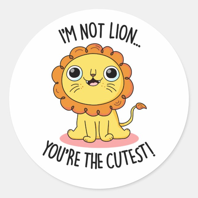 I'm Not Lion You're The Cutest Funny Lion Pun  Classic Round Sticker (Front)