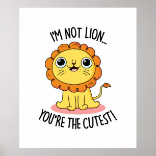I'm Not Lion You're The Cutest Funny Lion Pun Poster