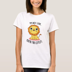 I'm Not Lion You're The Cutest Funny Lion Pun  T-Shirt