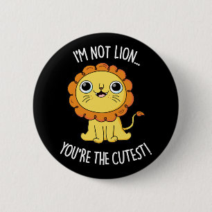 I'm Not Lion You're The Cutest Funny Pun Dark BG 6 Cm Round Badge