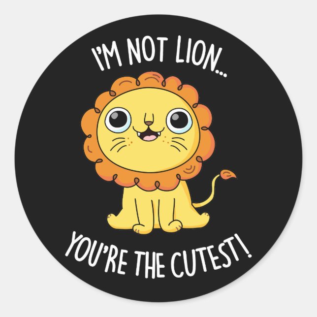 I'm Not Lion You're The Cutest Funny Pun Dark BG Classic Round Sticker (Front)