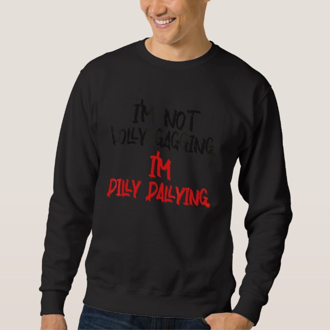 I'm Not Lolly Gagging I'm Dilly Dallying  Slackers Sweatshirt (Front)