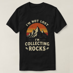 I'm Not Lost I'm Collecting Rocks Funny Geologist  T-Shirt