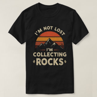 I'm Not Lost I'm Collecting Rocks Funny Geologist  T-Shirt