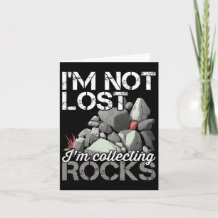 I'm Not Lost Im Collecting Rocks Geologist Rock Hu Card