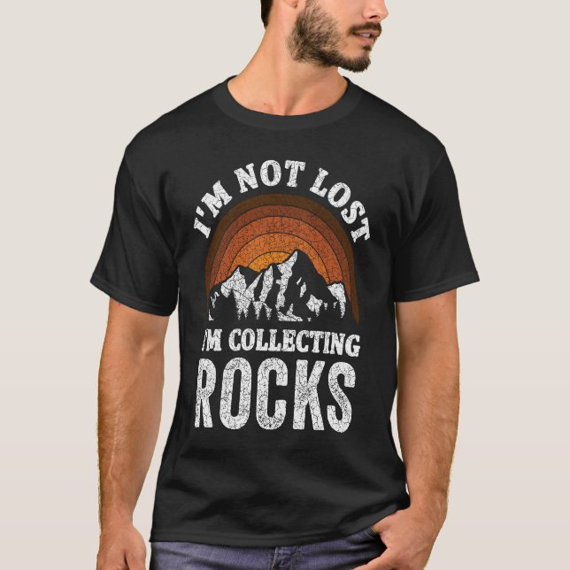 I'm Not Lost I'm Collecting Rocks  Geologist Rock  T-Shirt (Front)