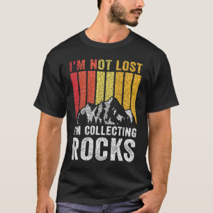 I'm Not Lost I'm Collecting Rocks  Geologist Rock  T-Shirt