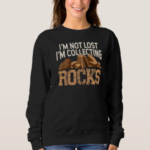I'm Not Lost I'm Collecting Rocks Geologist Stone Sweatshirt