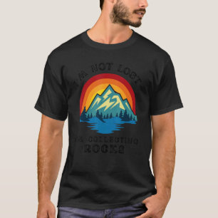I'm Not Lost I'm Collecting Rocks  Geology Geologi T-Shirt
