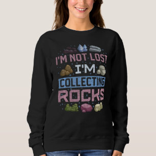 I'm Not Lost I'm Collecting Rocks Geology Geologis Sweatshirt