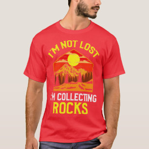 Im Not Lost Im Collecting Rocks T-Shirt