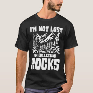 I'm Not Lost I'm Collecting Rocks T-Shirt