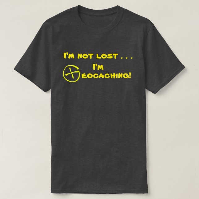 I'M NOT LOST I'M GEOCACHING! T-Shirt (Design Front)
