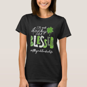 I'm Not Lucky I Am Blessed 4th Grade Teacher Life T-Shirt