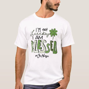 I'm Not Lucky I Am Blessed Or Nurse Patricks Day T-Shirt