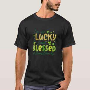 I'm Not Lucky I'm Blessed Bonus Mom Patrick Day Ma T-Shirt