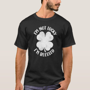 I'm Not Lucky I'm Blessed Lucky Shamrock St Patric T-Shirt