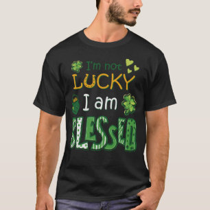 I'm Not Lucky I'm Blessed St Patricks Day T-Shirt