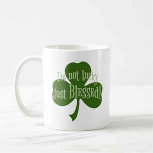 I'm not Lucky Just Blessed Shamrock Design Coffee Mug