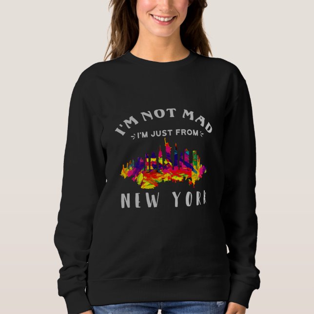 I'm not mad I'm just from New York Sweatshirt (Front)