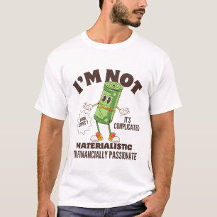 I'm not materialistic I'm financially passionate T-Shirt