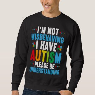 I'm Not Misbehaving I Have Autism  Autism Awarenes Sweatshirt
