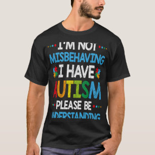 I'm Not Misbehaving I Have Autism Autism Awarenes T-Shirt