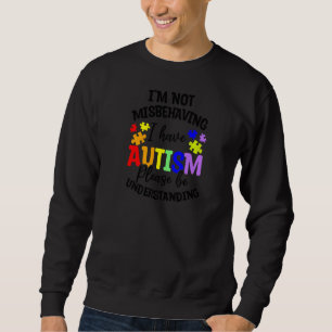 I'm Not Misbehaving I Have Autism Autism Awareness Sweatshirt