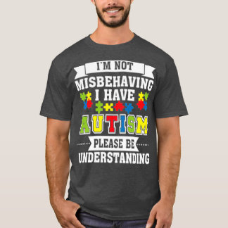 Im Not Misbehaving I have Autism Autism Awareness T-Shirt