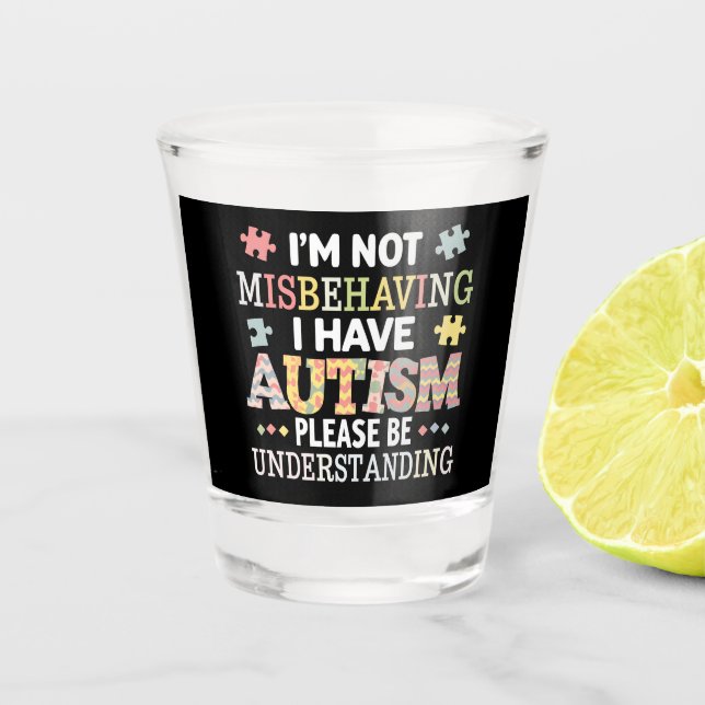 I'm Not Misbehaving I Have Autism Awareness Shot Glass (Front)
