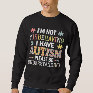 I'm Not Misbehaving I Have Autism Awareness Sweatshirt