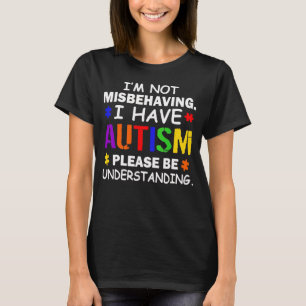 I'm Not Misbehaving I Have Autism Awareness T-Shirt