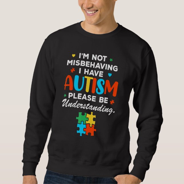 I'm Not Misbehaving I Have Autism Please Be Sweatshirt (Front)