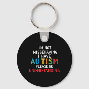 I'm Not Misbehaving I Have Autism Please Be Unders Key Ring
