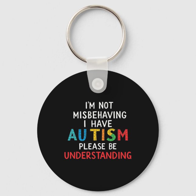 I'm Not Misbehaving I Have Autism Please Be Unders Key Ring (Front)