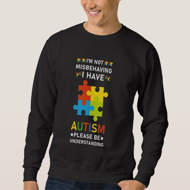I'm Not Misbehaving I Have Autism please be unders Sweatshirt (Front)