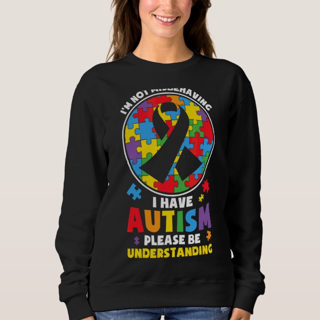 I'm Not Misbehaving I Have Autism Please Be Unders Sweatshirt (Front)